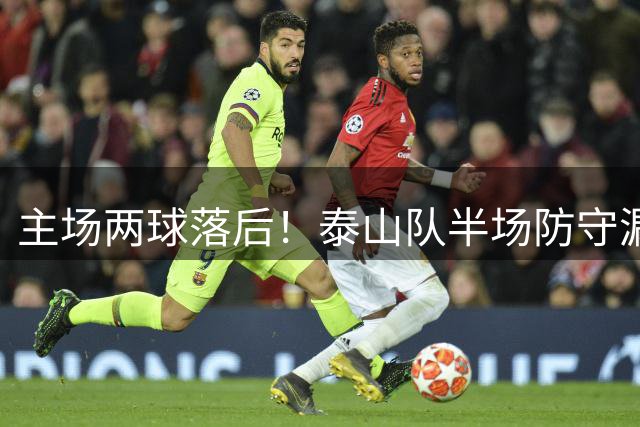 主场两球落后！泰山队半场防守漏洞明显